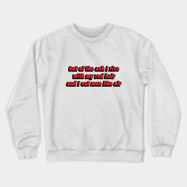 Out of the ash I rise with my red hair and I eat men like air Crewneck Sweatshirt by D1FF3R3NT